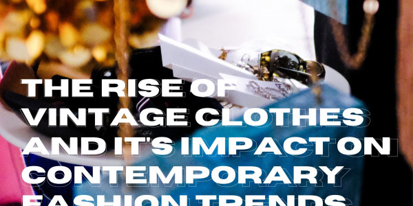 The Rise of Vintage Clothes and It’s Impact on Contemporary Fashion Trends