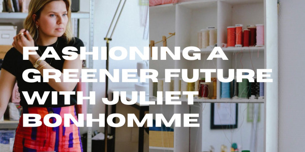 Fashioning a Greener Future with Juliet Bonhomme