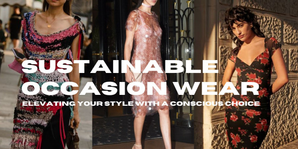 Sustainable Occasion Wear: Elevating Your Style with a Conscious Choice