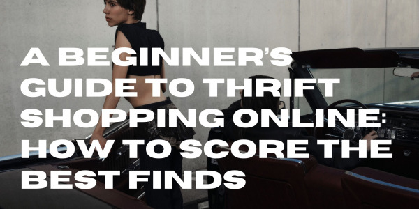 A Beginner’s Guide to Thrift Shopping Online: How to Score the Best Finds 